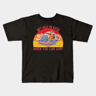 Why walk on water when you can surf Kids T-Shirt